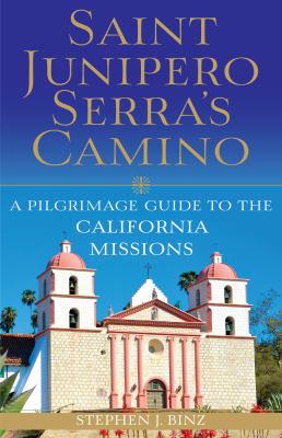 Saint Junipero Serra's camino : a pilgrimage guide to the California missions cover image