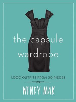 The capsule wardrobe : 1,000 outfits from 30 pieces cover image