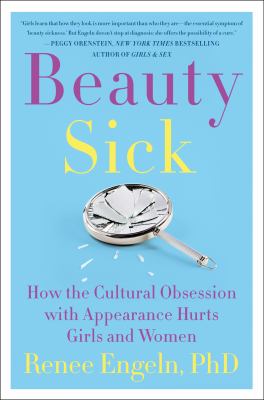 Beauty sick : how the cultural obsession with appearance hurts girls and women cover image