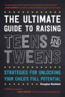 The ultimate guide to raising teens and tweens : strategies for unlocking your child's full potential cover image