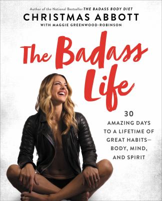 The badass life : 30 amazing days to a lifetime of great habits--body, mind, and spirit cover image