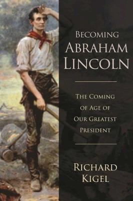 Becoming Abraham Lincoln : the coming of age of our greatest president cover image