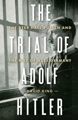 The trial of Adolf Hitler : the Beer Hall Putsch and the rise of Nazi Germany cover image