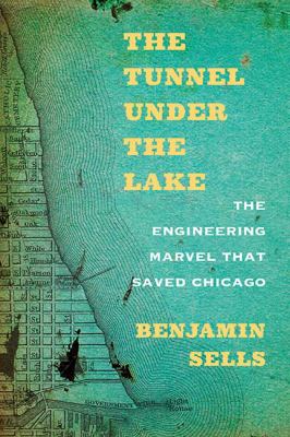 The tunnel under the lake : the engineering marvel that saved Chicago cover image