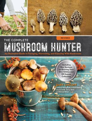 The complete mushroom hunter : an illustrated guide to foraging, harvesting and enjoying wild mushrooms : including new sections on growing your own edibles and off-season collecting cover image
