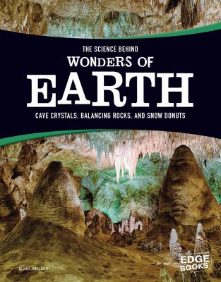 The science behind wonders of the Earth : cave crystals, balancing rocks, and snow donuts cover image