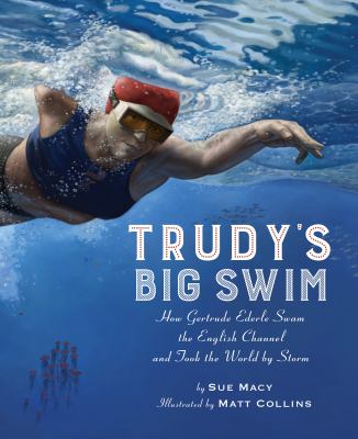 Trudy's big swim : how Gertrude Ederle swam the English Channel and took the world by storm cover image