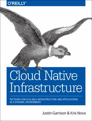 Cloud native infrastructure : patterns for scalable infrastructure and applications in a dynamic environment cover image