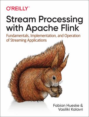 Stream processing with Apache Flink : fundamentals, implementation, and operation of streaming applications cover image