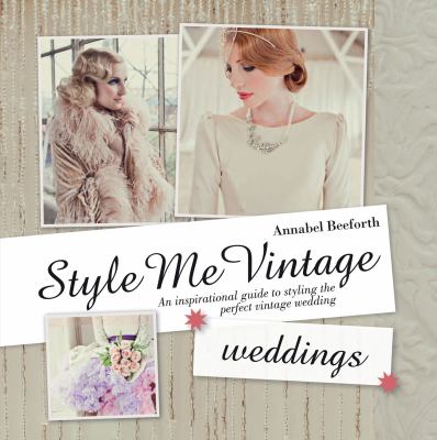 Style me vintage. Weddings : an inspirational guide to styling the perfect vintage wedding cover image
