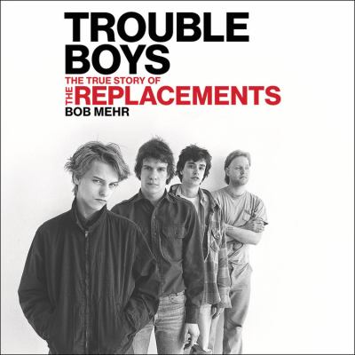 Trouble boys the true story of the Replacements cover image