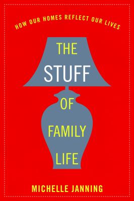 The stuff of family life : how our homes reflect our lives cover image