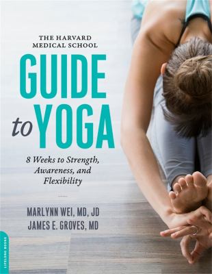 The Harvard Medical School guide to yoga : 8 weeks to strength, awareness, and flexibility cover image