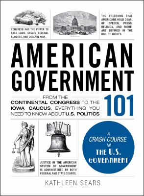 American government 101 : from the continental Congress to the Iowa Caucus, everything you need to know about U.S. Politics cover image