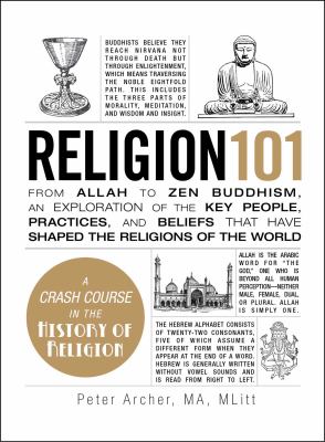 Religion 101 : from Allah to Zen Buddhism, an exploration of the key people, practices, and beliefs that have shaped the religions of the world cover image