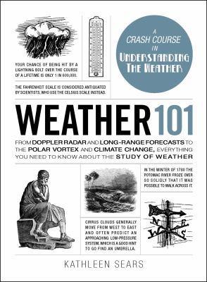 Weather 101 : from Doppler radar and long-range forecasts to the polar vortex and climate change, everything you need to know about the study of weather cover image