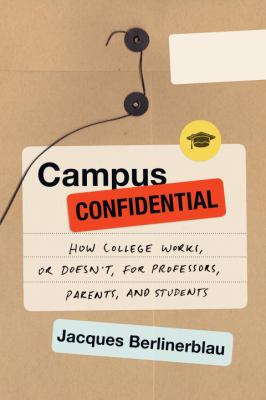 Campus confidential : how college works, or doesn't, for professors, parents, and students cover image