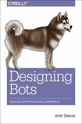 Designing bots : creating conversational experiences cover image