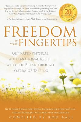 Freedom at your fingertips : get rapid physical and emotional relief with the breakthrough system of tapping : the ultimate question and answer guidebook for using Emotional Freedom Techniques to feel more energized and alive cover image