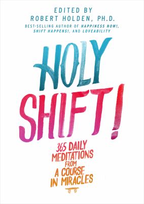 Holy shift! : 365 daily meditations from a course in miracles cover image