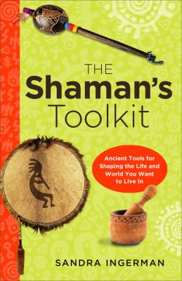 The shaman's toolkit : ancient tools for shaping the life and world you want to live in cover image