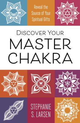 Discover your master chakra : reveal the source of your spiritual gifts cover image