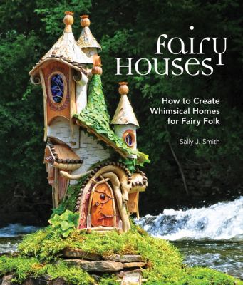 Fairy houses : how to create whimsical homes for fairy folk cover image