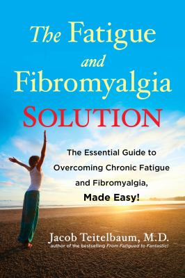 The fatigue and fibromyalgia solution : the essential guide to overcoming chronic fatigue and fibromyalgia, made easy! cover image