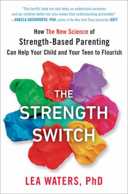 The strength switch : how the new science of strength-based parenting can help your child and your teen to flourish cover image