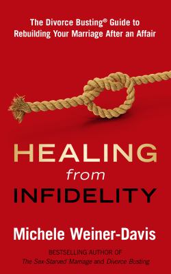 Healing from infidelity : the Divorce Busting® guide to rebuilding your marriage after an affair cover image