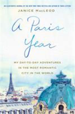 A Paris year : my day-to-day adventures in the most romantic city in the world cover image