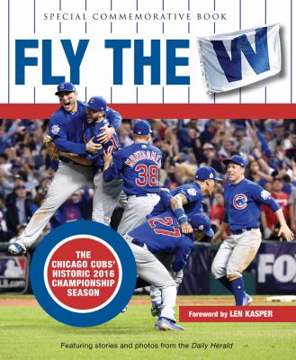 Fly the W : the Chicago Cubs' historic 2016 championship season cover image