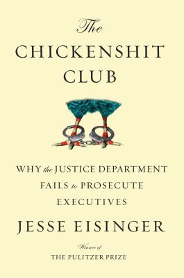 The chickenshit club : why the Justice Department fails to prosecute executives cover image