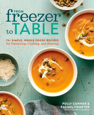 From freezer to table : 75+ simple, whole foods recipes for gathering, cooking, and sharing cover image