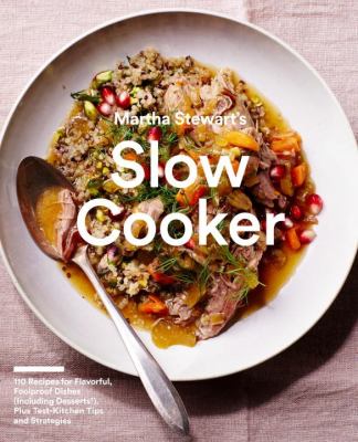 Martha Stewart's slow cooker : 110 recipes for flavorful, foolproof dishes (including desserts!), plus test-kitchen tips and strategies cover image