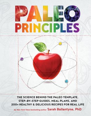 Paleo principles:  the science behind the paleo template, step-by-step guides, meal plans, and 200+ healthy & delicious recipes for real life cover image