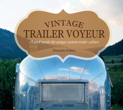 Vintage trailer voyeur : a peek inside the unique custom trailer culture cover image