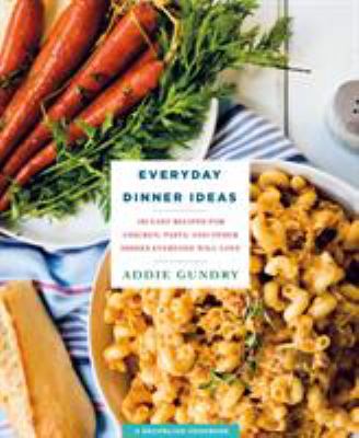 Everyday dinner ideas : 103 easy recipes for chicken, pasta, and other dishes everyone will love cover image