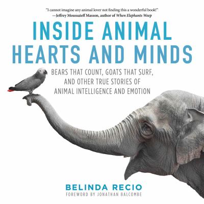 Inside animal hearts and minds : bears that count, goats that surf, and other true stories of animal emotion and intelligence cover image