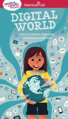 A smart girl's guide : digital world : how to connect, share, play, and keep yourself safe cover image