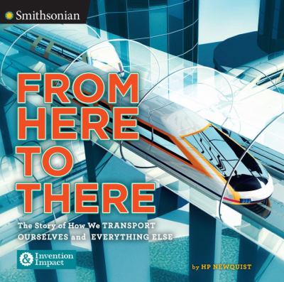 From here to there : the story of how we transport ourselves and everything else cover image