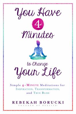 You have 4 minutes to change your life : simple 4-minute meditations for inspiration, transformation, and true bliss cover image