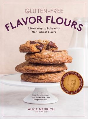 Gluten-free flavor flours : a new way to bake with non-wheat flours, including rice, nut, coconut, teff, buckwheat, and sorghum flours cover image