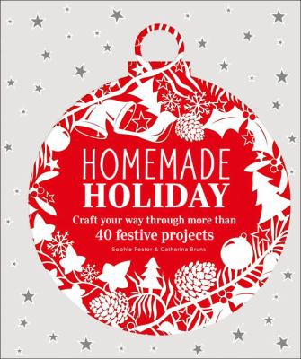 Homemade holiday : craft your way through more than 40 festive projects cover image