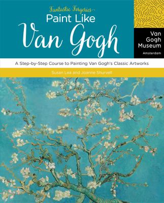 Fantastic forgeries : paint like Van Gogh : a step-by-step course to painting Van Gogh's classic artworks cover image