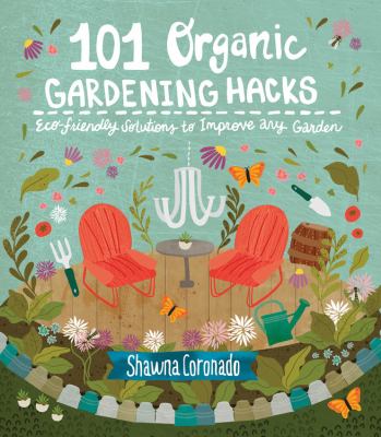101 organic gardening hacks : eco-friendly solutions to improve any garden cover image