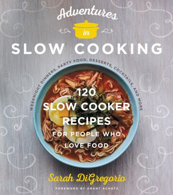 Adventures in slow cooking : 120 slow-cooker recipes for people who love food cover image