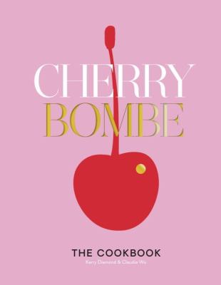 Cherry Bombe : the cookbook : recipes and stories from 100 of the most creative and inspiring women in food today cover image