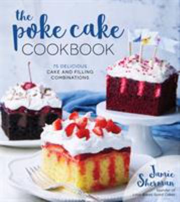 Poke cake cookbook : 75 delicious cake and filling combinations cover image
