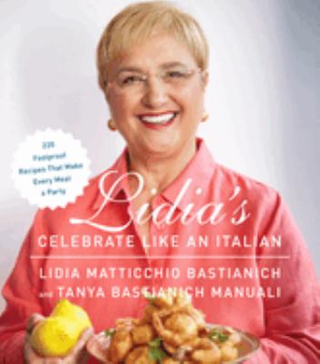Lidia's celebrate like an Italian : 220 foolproof recipes that make every meal a party cover image